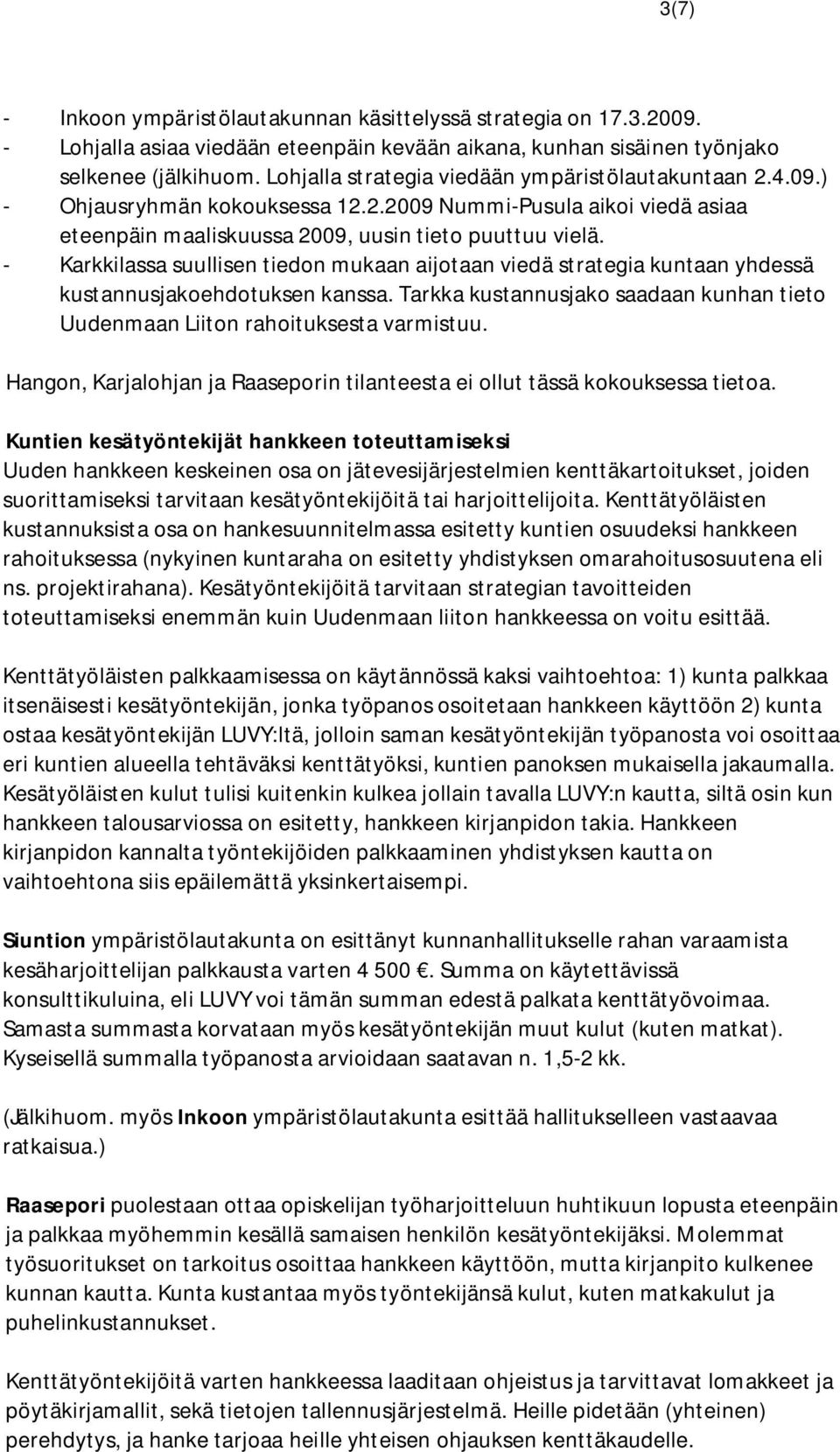 - Karkkilassa suullisen tiedon mukaan aijotaan viedä strategia kuntaan yhdessä kustannusjakoehdotuksen kanssa. Tarkka kustannusjako saadaan kunhan tieto Uudenmaan Liiton rahoituksesta varmistuu.