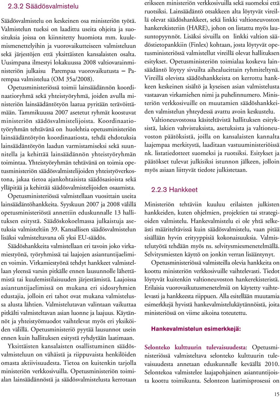 Uusimpana ilmestyi lokakuussa 2008 valtiovarainministeriön julkaisu Parempaa vuorovaikutusta Parempaa valmistelua (OM 35a/2008).