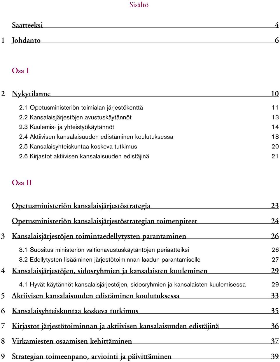 6 Kirjastot aktiivisen kansalaisuuden edistäjinä 21 Osa II Opetusministeriön kansalaisjärjestöstrategia 23 Opetusministeriön kansalaisjärjestöstrategian toimenpiteet 24 3 Kansalaisjärjestöjen