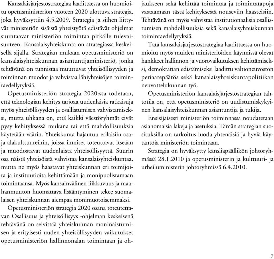 Strategian mukaan opetusministeriö on kansalaisyhteiskunnan asiantuntijaministeriö, jonka tehtävänä on tunnistaa muuttuvat yhteisöllisyyden ja toiminnan muodot ja vahvistaa lähiyhteisöjen