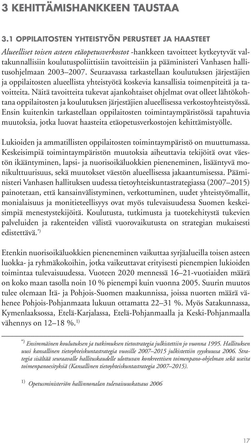 Vanhasen hallitusohjelmaan 2003 2007. Seuraavassa tarkastellaan koulutuksen järjestäjien ja oppilaitosten alueellista yhteistyötä koskevia kansallisia toimenpiteitä ja tavoitteita.