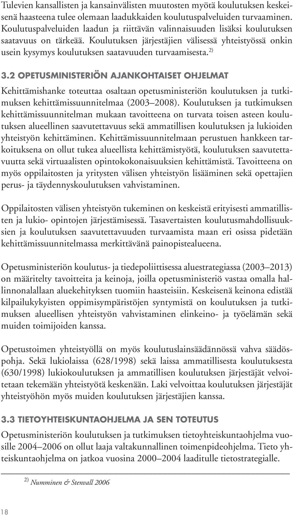 Koulutuksen järjestäjien välisessä yhteistyössä onkin usein kysymys koulutuksen saatavuuden turvaamisesta. 2) 3.