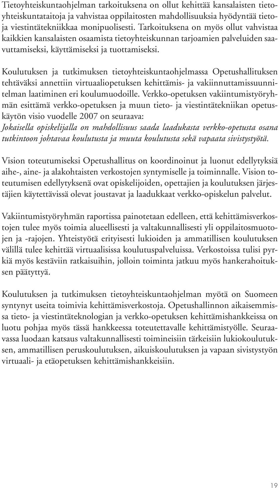 Koulutuksen ja tutkimuksen tietoyhteiskuntaohjelmassa Opetushallituksen tehtäväksi annettiin virtuaaliopetuksen kehittämis- ja vakiinnuttamissuunnitelman laatiminen eri koulumuodoille.