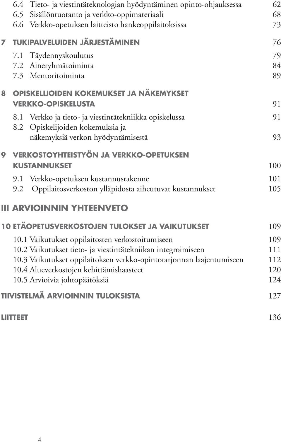 3 Mentoritoiminta 89 8 OPISKELIJOIDEN KOKEMUKSET JA NÄKEMYKSET VERKKO-OPISKELUSTA 91 8.1 Verkko ja tieto- ja viestintätekniikka opiskelussa 91 8.