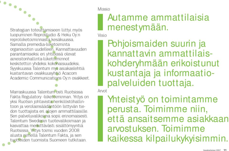 Syyskuussa Talentum myi asiakaslehtiä kustantavan osakkuusyhtiö Acacom Academic Communications Oy:n osakkeet. Marraskuussa Talentum osti Ruotsissa Fakta Regulatory -liiketoiminnan.