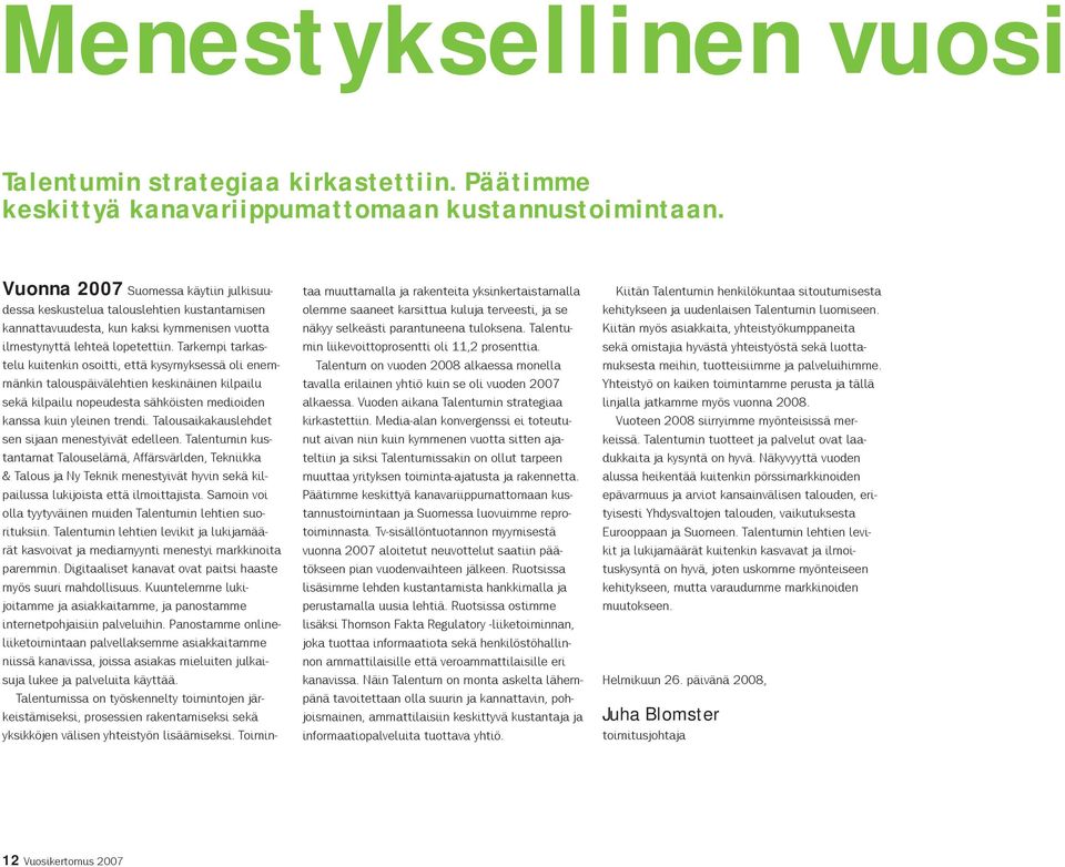 Tarkempi tarkastelu kuitenkin osoitti, että kysymyksessä oli enemmänkin talouspäivälehtien keskinäinen kilpailu sekä kilpailu nopeudesta sähköisten medioiden kanssa kuin yleinen trendi.