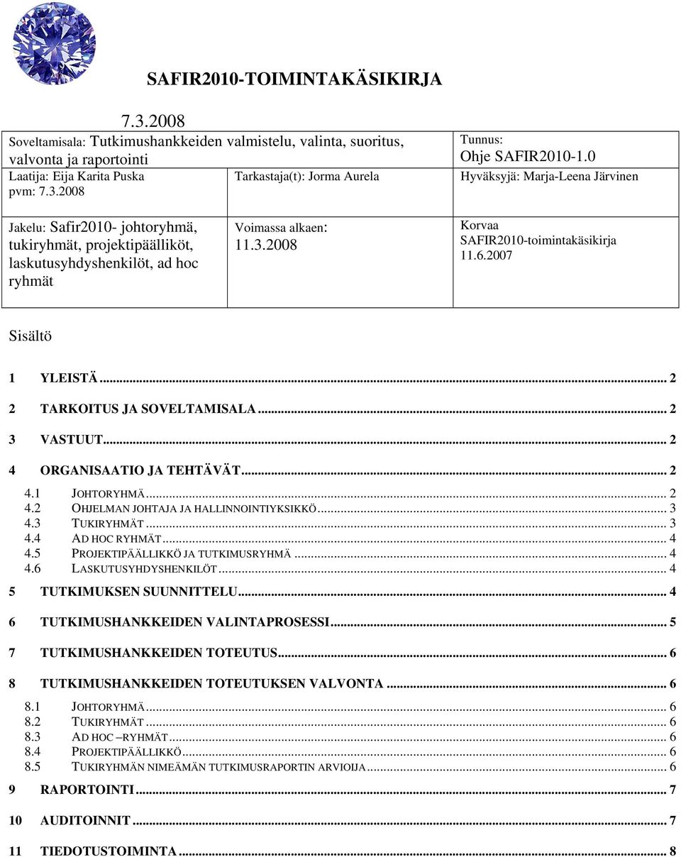 2007 Sisältö 1 YLEISTÄ... 2 2 TARKOITUS JA SOVELTAMISALA... 2 3 VASTUUT... 2 4 ORGANISAATIO JA TEHTÄVÄT... 2 4.1 JOHTORYHMÄ... 2 4.2 OHJELMAN JOHTAJA JA HALLINNOINTIYKSIKKÖ... 3 4.3 TUKIRYHMÄT... 3 4.4 AD HOC RYHMÄT.