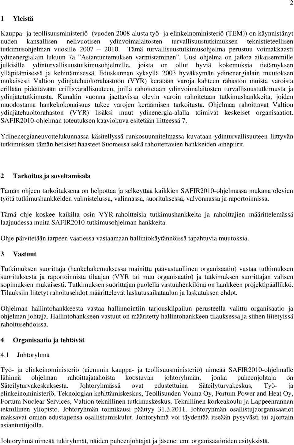 Uusi ohjelma on jatkoa aikaisemmille julkisille ydinturvallisuustutkimusohjelmille, joista on ollut hyviä kokemuksia tietämyksen ylläpitämisessä ja kehittämisessä.