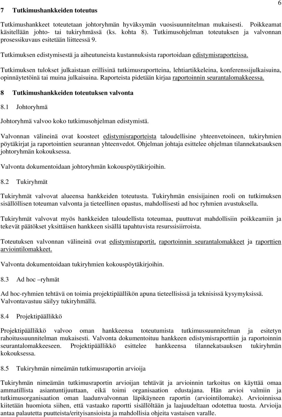 Tutkimuksen tulokset julkaistaan erillisinä tutkimusraportteina, lehtiartikkeleina, konferenssijulkaisuina, opinnäytetöinä tai muina julkaisuina.