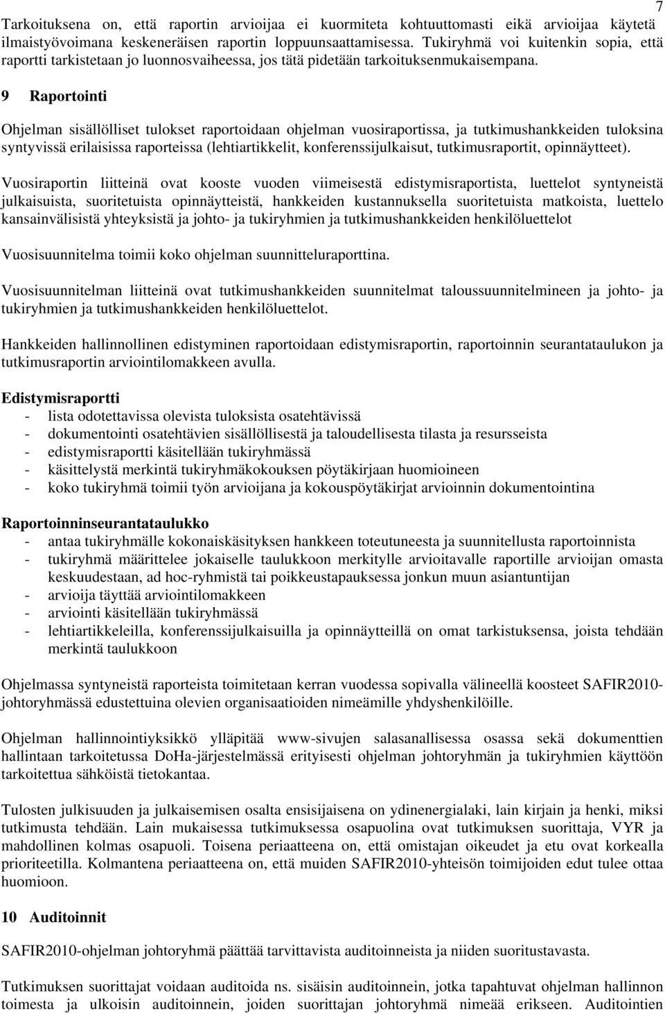 9 Raportointi Ohjelman sisällölliset tulokset raportoidaan ohjelman vuosiraportissa, ja tutkimushankkeiden tuloksina syntyvissä erilaisissa raporteissa (lehtiartikkelit, konferenssijulkaisut,