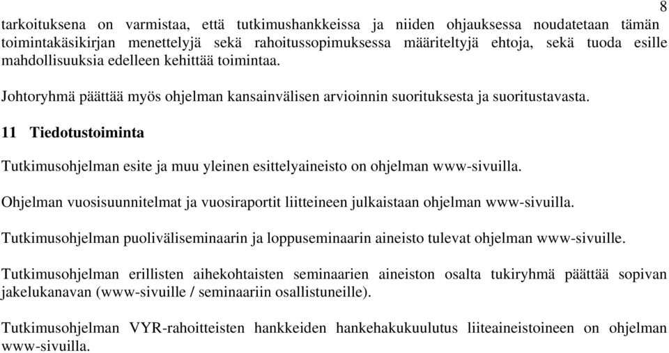 11 Tiedotustoiminta Tutkimusohjelman esite ja muu yleinen esittelyaineisto on ohjelman www-sivuilla. Ohjelman vuosisuunnitelmat ja vuosiraportit liitteineen julkaistaan ohjelman www-sivuilla.