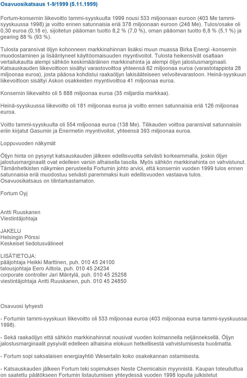 Tulos/osake oli 0,30 euroa (0,18 e), sijoitetun pääoman tuotto 8,2 % (7,0 %), oman pääoman tuotto 6,8 % (5,1 %) ja gearing 88 % (93 %).