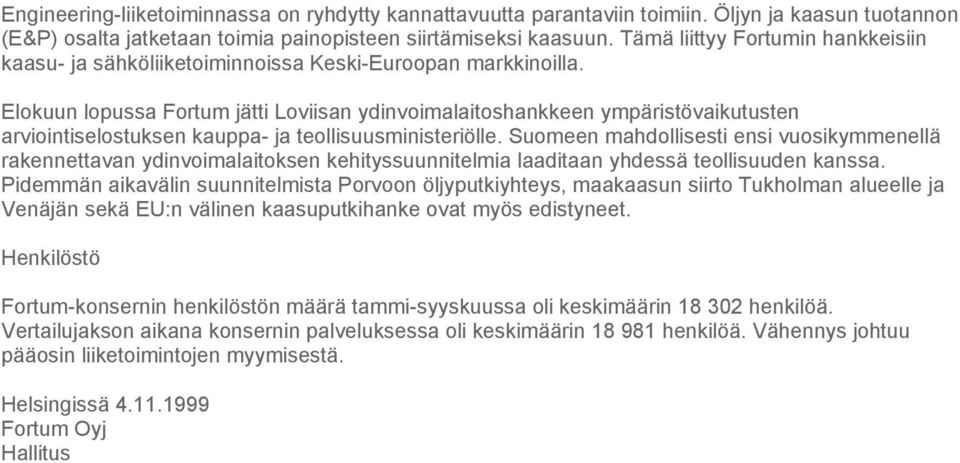 Elokuun lopussa Fortum jätti Loviisan ydinvoimalaitoshankkeen ympäristövaikutusten arviointiselostuksen kauppa- ja teollisuusministeriölle.