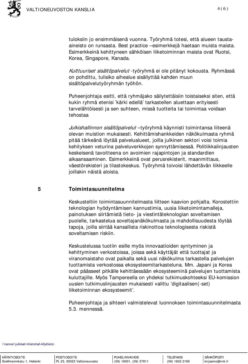 Ryhmässä on pohdittu, tulisiko aihealue sisällyttää kahden muun sisältöpalvelutyöryhmän työhön.