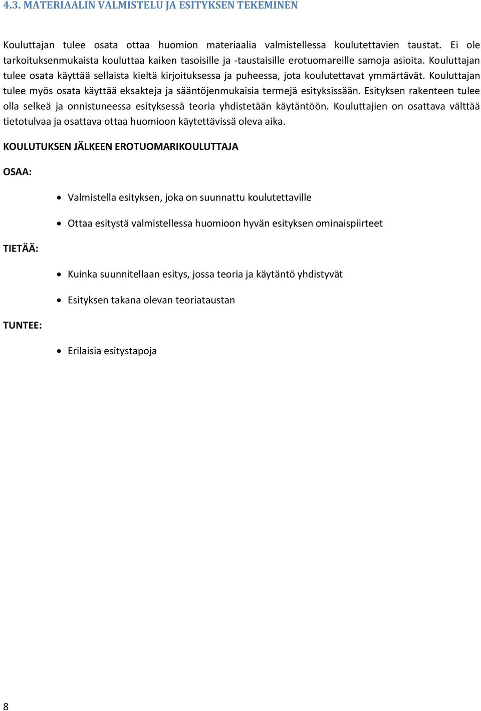 Kouluttajan tulee osata käyttää sellaista kieltä kirjoituksessa ja puheessa, jota koulutettavat ymmärtävät. Kouluttajan tulee myös osata käyttää eksakteja ja sääntöjenmukaisia termejä esityksissään.