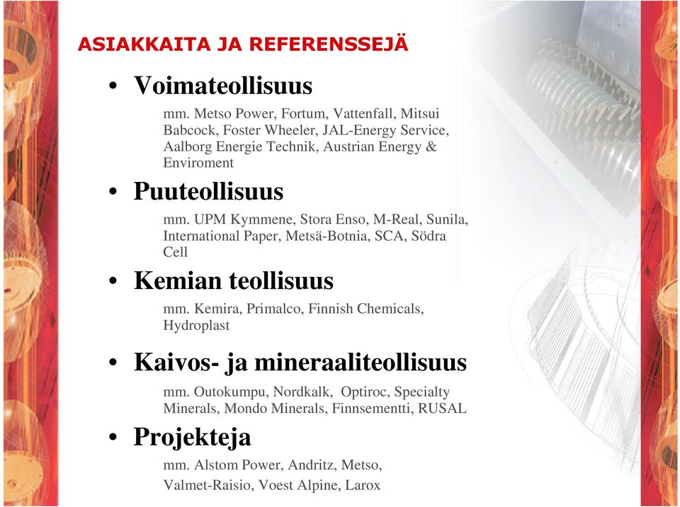 Puuteollisuus mm. UPM Kymmene, Stora Enso, M-Real, Sunila, International Paper, Metsä-Botnia, SCA, Södra Cell Kemian teollisuus mm.