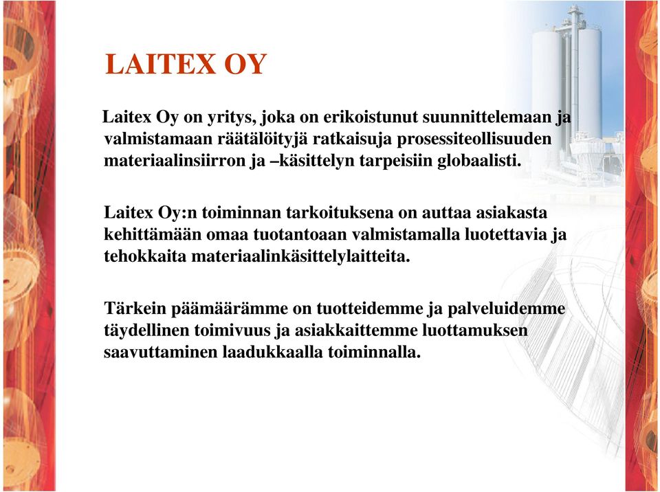 Laitex Oy:n toiminnan tarkoituksena on auttaa asiakasta kehittämään omaa tuotantoaan valmistamalla luotettavia ja