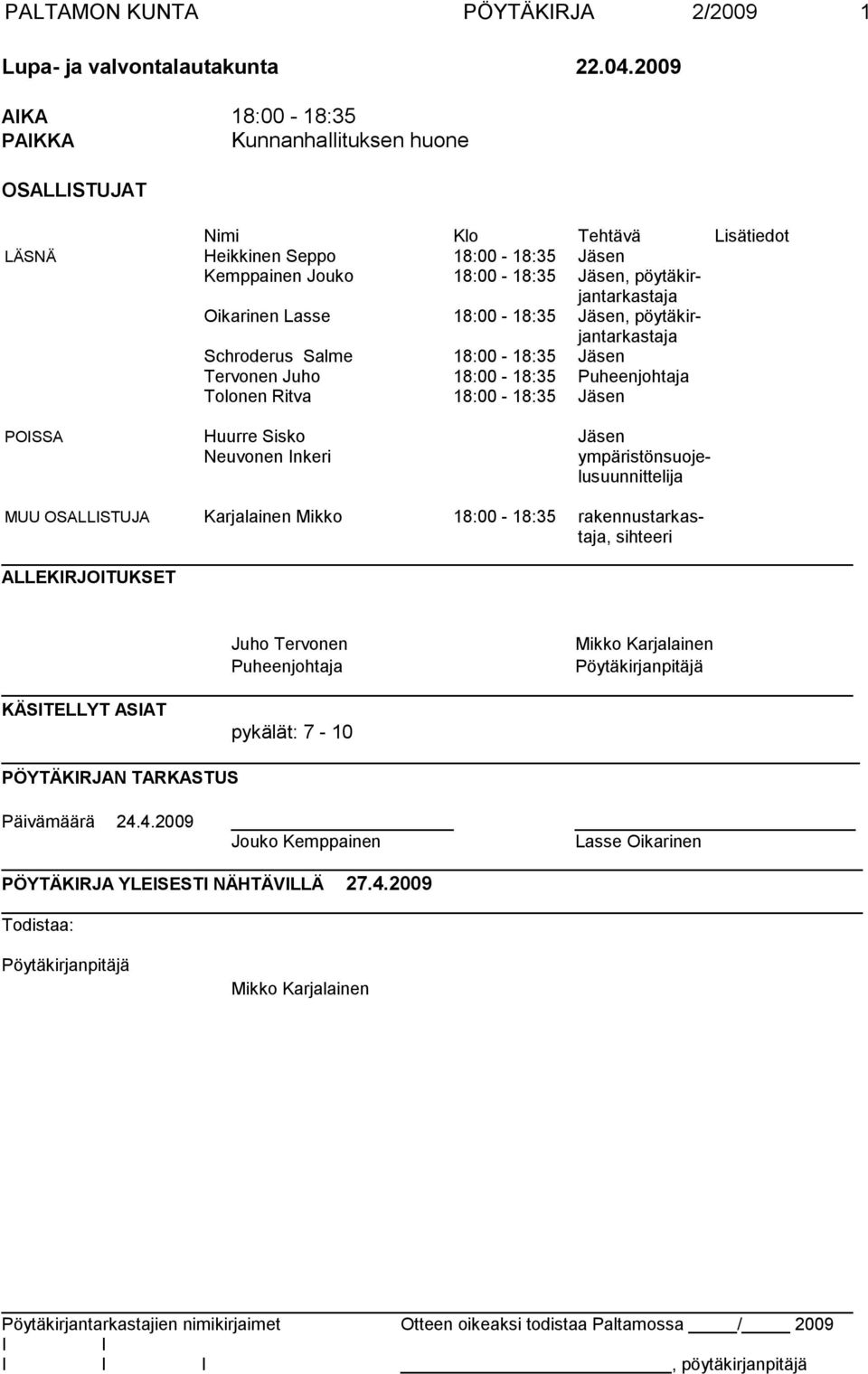 Lasse 18:00-18:35 Jäsen, pöytäkirjantarkastaja Schroderus Salme 18:00-18:35 Jäsen Tervonen Juho 18:00-18:35 Puheenjohtaja Tolonen Ritva 18:00-18:35 Jäsen POSSA Huurre Sisko Jäsen Neuvonen nkeri