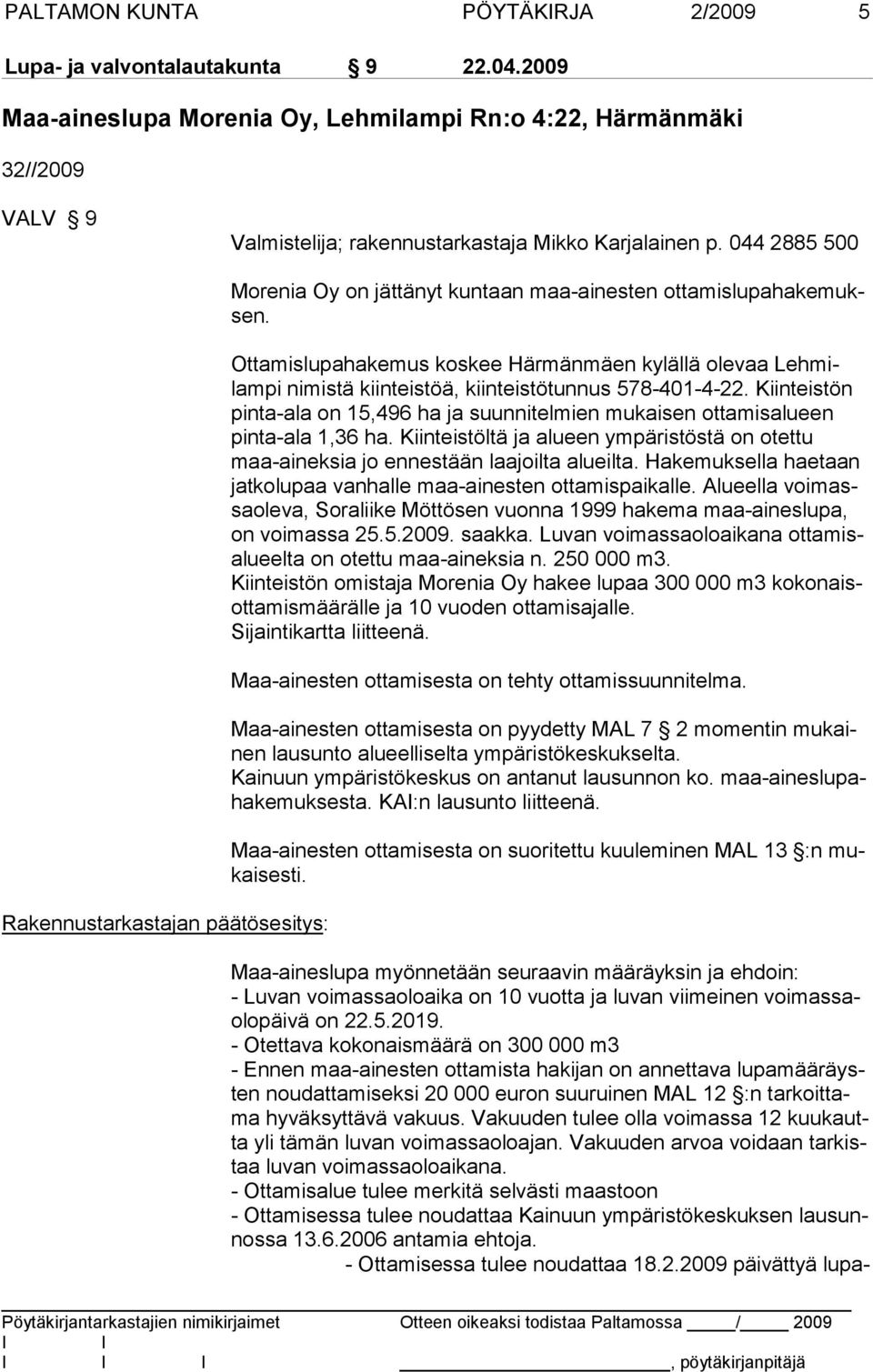 044 2885 500 Rakennustarkastajan päätösesitys: Morenia Oy on jättänyt kuntaan maa-ainesten ottamislupahakemuksen.