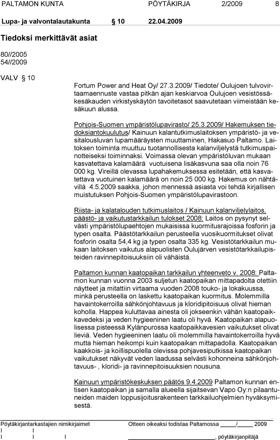 Pohjois-Suomen ympäristölupavirasto/ 25.3.2009/ Hakemuksen tiedoksiantokuulutus/ Kainuun kalantutkimuslaitoksen ympäristö- ja vesitalousluvan lupamääräysten muuttaminen, Hakasuo Paltamo.