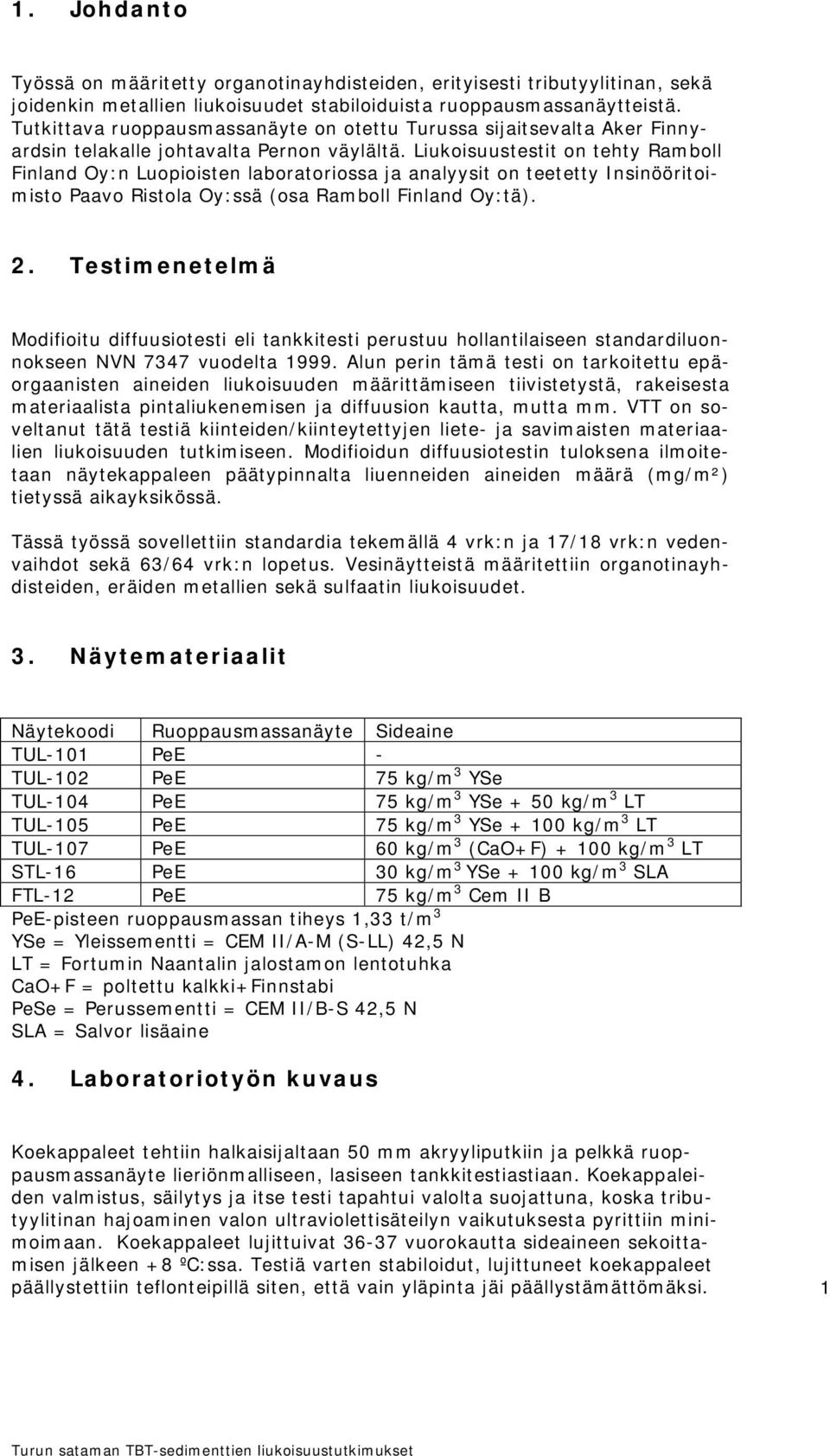 Liukoisuustestit on tehty Ramboll Finland Oy:n Luopioisten laboratoriossa ja analyysit on teetetty Insinööritoimisto Paavo Ristola Oy:ssä (osa Ramboll Finland Oy:tä). 2.