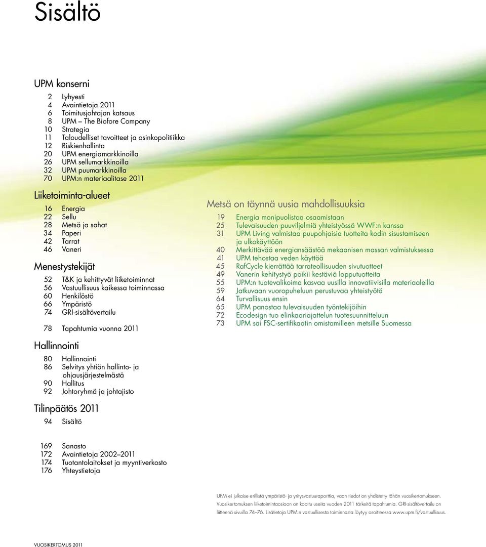 Menestystekijät 52 T&K ja kehittyvät liiketoiminnat 56 Vastuullisuus kaikessa toiminnassa 60 Henkilöstö 66 Ympäristö 74 GRI-sisältövertailu 78 Tapahtumia vuonna 2011 Metsä on täynnä uusia