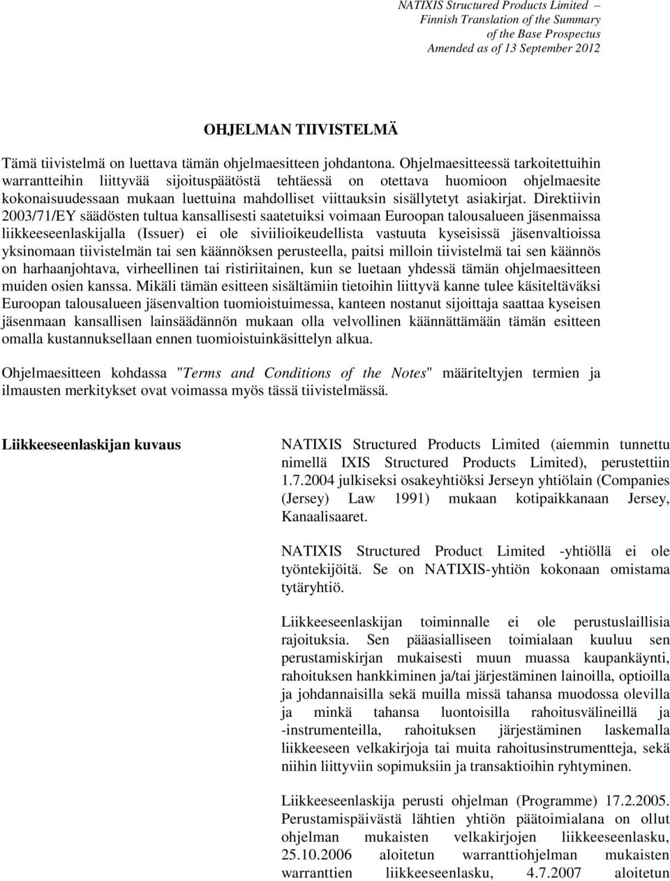 Ohjelmaesitteessä tarkoitettuihin warrantteihin liittyvää sijoituspäätöstä tehtäessä on otettava huomioon ohjelmaesite kokonaisuudessaan mukaan luettuina mahdolliset viittauksin sisällytetyt