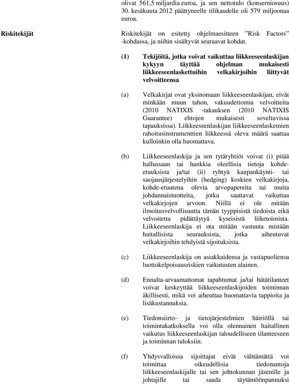 (1) Tekijöitä, jotka voivat vaikuttaa liikkeeseenlaskijan kykyyn täyttää ohjelman mukaisesti liikkeeseenlaskettuihin velkakirjoihin liittyvät velvoitteensa (a) (b) (c) (d) Velkakirjat ovat yksinomaan