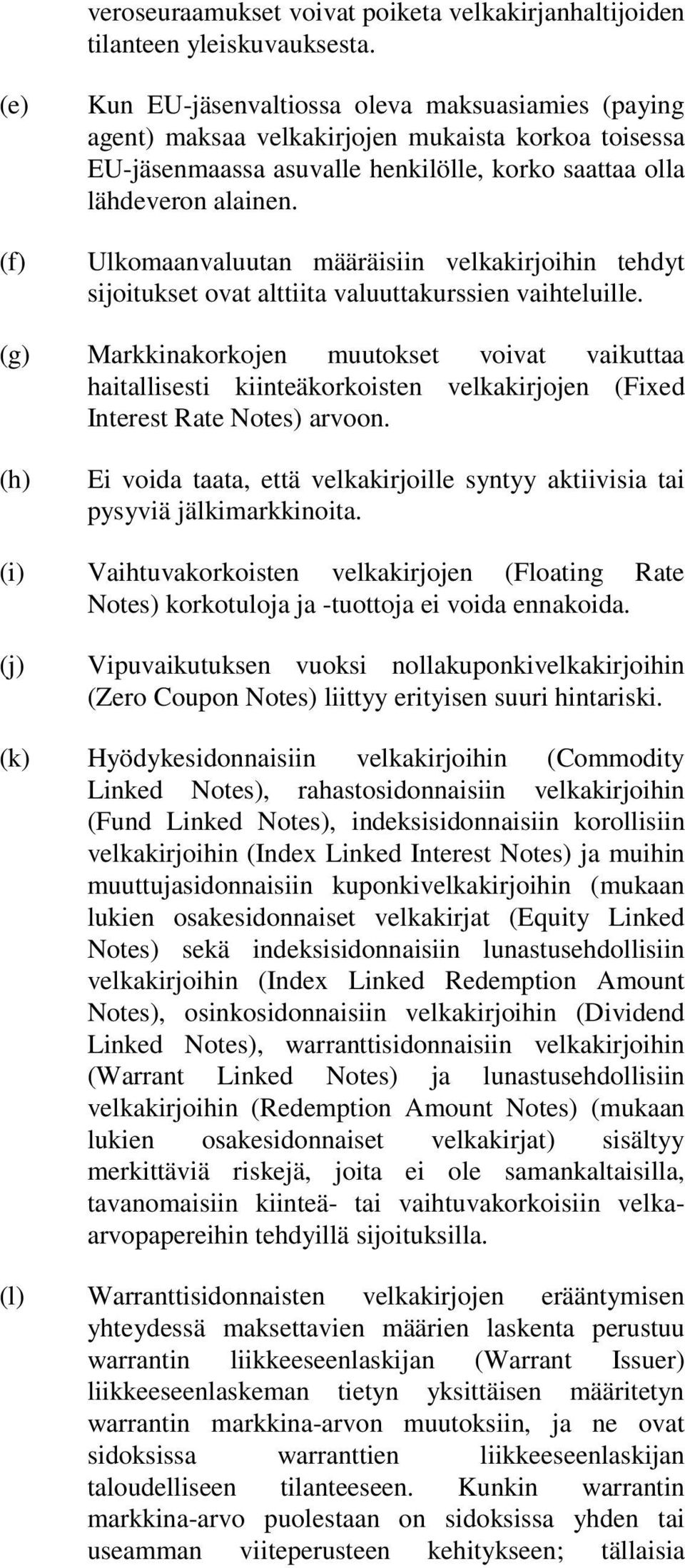 Ulkomaanvaluutan määräisiin velkakirjoihin tehdyt sijoitukset ovat alttiita valuuttakurssien vaihteluille.