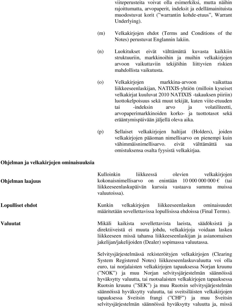 (n) Luokitukset eivät välttämättä kuvasta kaikkiin struktuuriin, markkinoihin ja muihin velkakirjojen arvoon vaikuttaviin tekijöihin liittyvien riskien mahdollista vaikutusta.