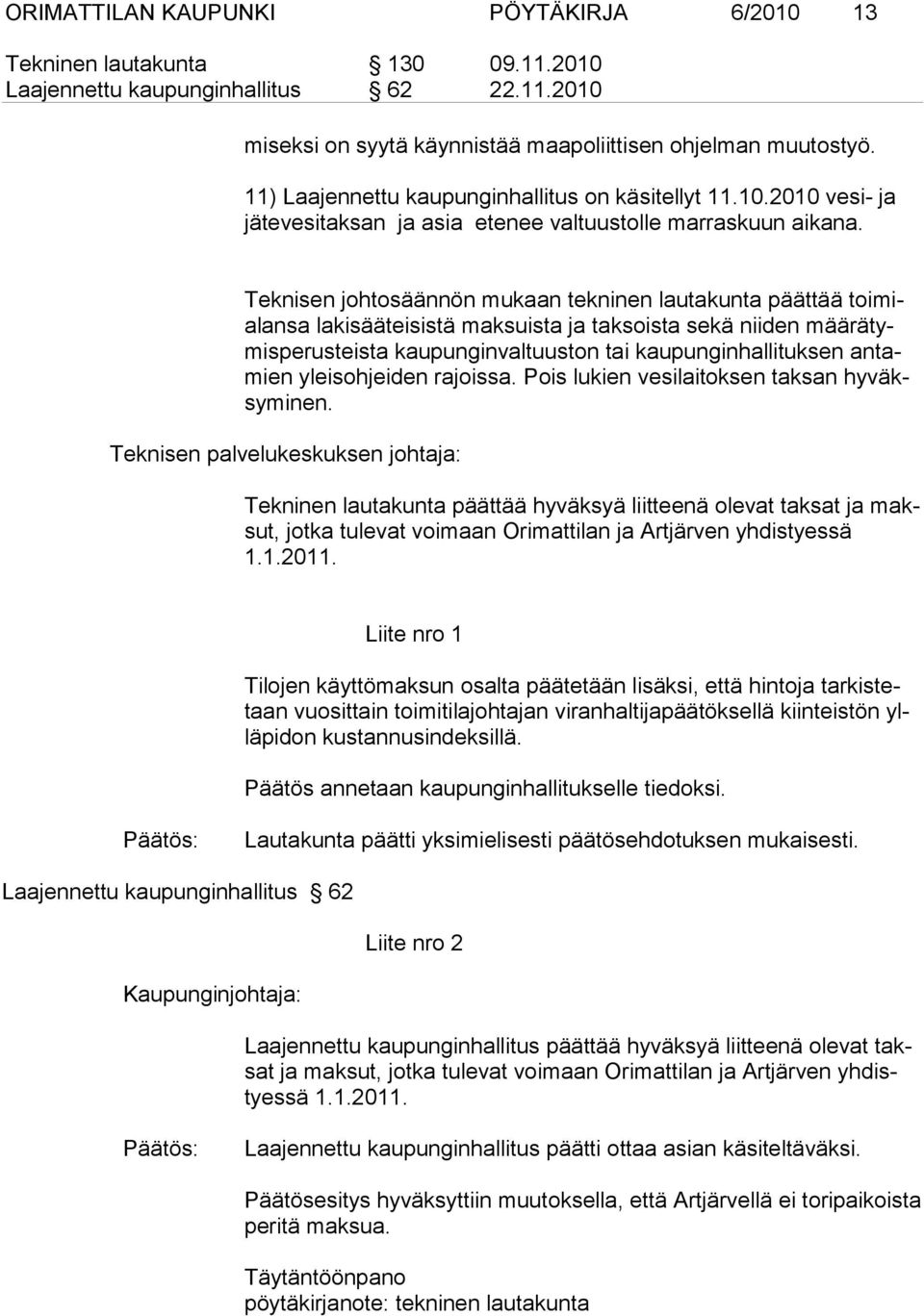 Teknisen johtosäännön mukaan tekninen lautakunta päättää toimialansa lakisääteisistä maksuista ja taksoista sekä niiden määrätymisperusteista kaupunginvaltuuston tai kaupunginhallituksen antamien