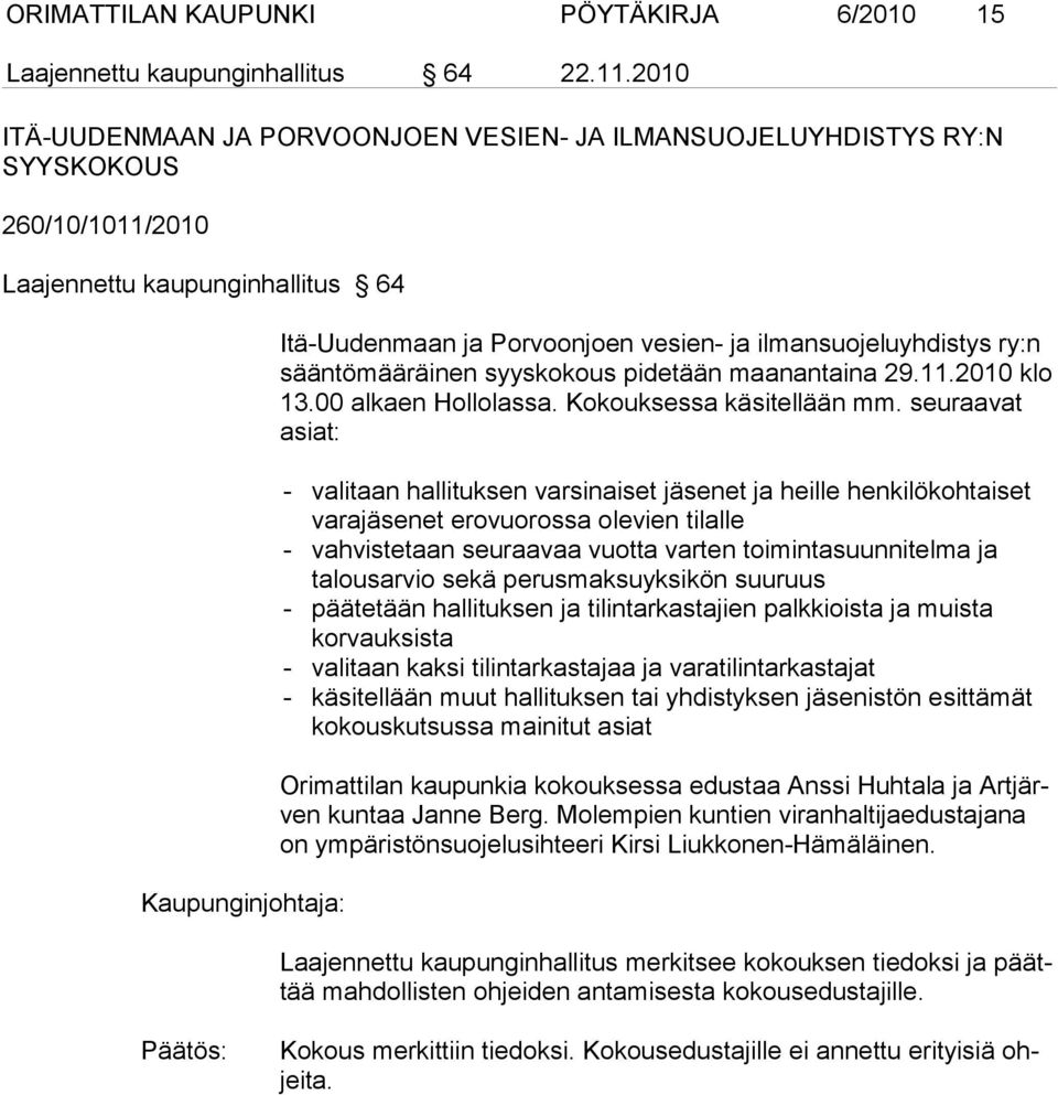 ilmansuojeluyhdistys ry:n sääntömääräinen syyskokous pidetään maanantaina 29.11.2010 klo 13.00 alkaen Hollolassa. Kokouksessa käsitellään mm.