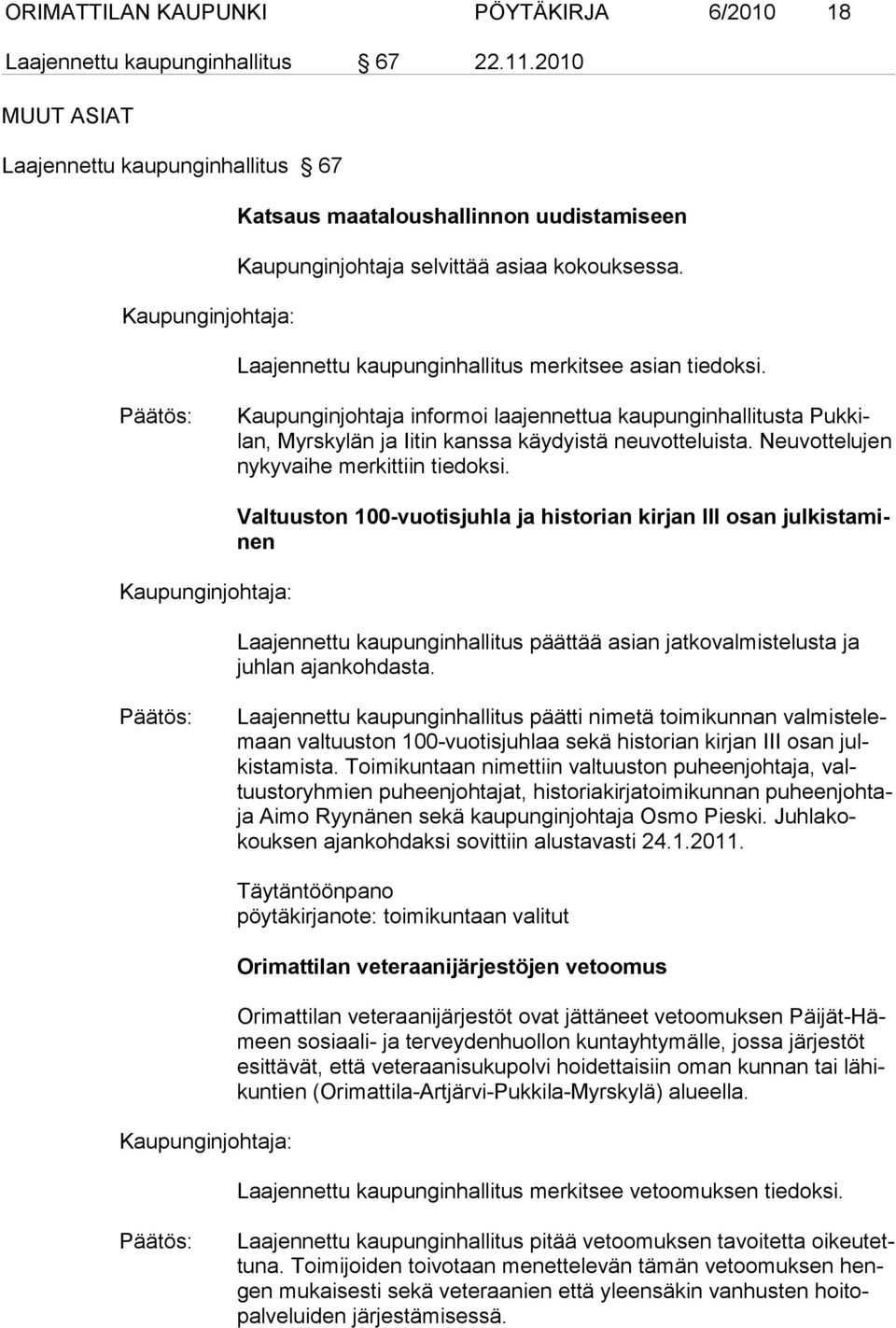 Kaupunginjohtaja: Laajennettu kaupunginhallitus merkitsee asian tiedoksi. Kaupunginjohtaja informoi laajennettua kaupunginhallitusta Pukkilan, Myrskylän ja Iitin kanssa käydyistä neuvotteluista.