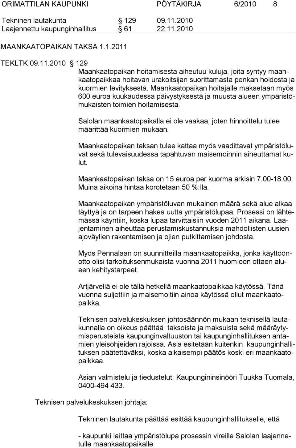 2010 MAANKAATOPAIKAN TAKSA 1.1.2011 TEKLTK 09.11.2010 129 Maankaatopaikan hoitamisesta aiheutuu kuluja, joita syntyy maankaatopaikkaa hoitavan urakoitsijan suorittamasta penkan hoidosta ja kuormien levityksestä.