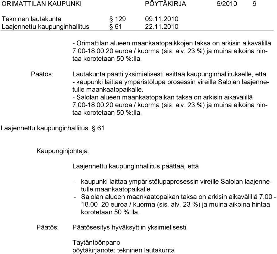 Lautakunta päätti yksimielisesti esittää kaupunginhallitukselle, että - kaupunki laittaa ympäristölupa prosessin vireille Salolan laajennetulle maankaatopaikalle.