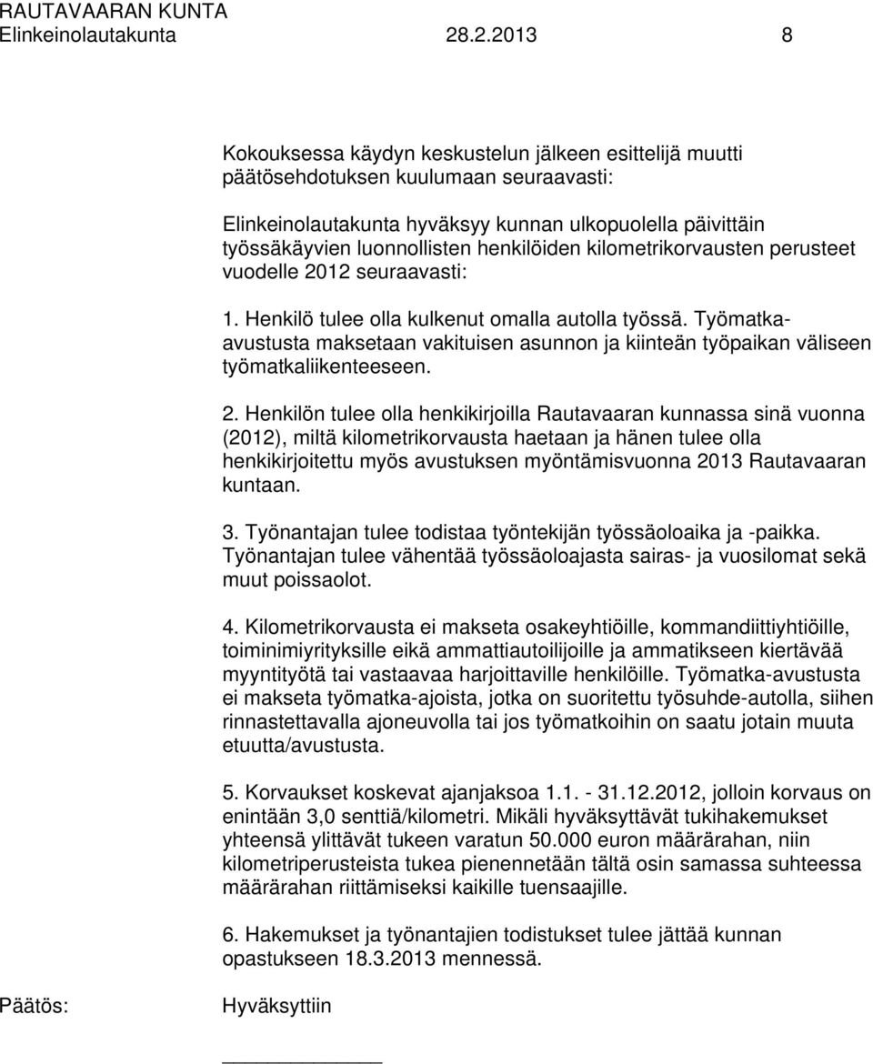 henkilöiden kilometrikorvausten perusteet vuodelle 2012 seuraavasti: 1. Henkilö tulee olla kulkenut omalla autolla työssä.