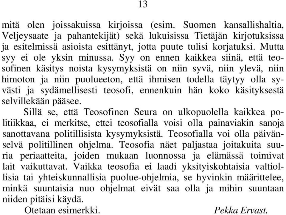 Syy on ennen kaikkea siinä, että teosofinen käsitys noista kysymyksistä on niin syvä, niin ylevä, niin himoton ja niin puolueeton, että ihmisen todella täytyy olla syvästi ja sydämellisesti teosofi,