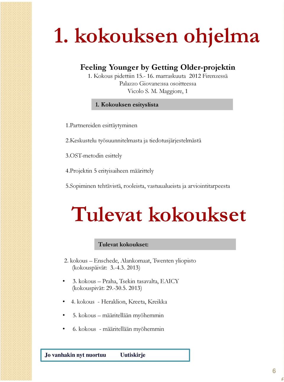 Sopiminen tehtävistä, rooleista, vastuualueista ja arviointitarpeesta Tulevat kokoukset Tulevat kokoukset: 2. kokous Enschede, Alankomaat, Twenten yliopisto (kokouspäivät: 3.