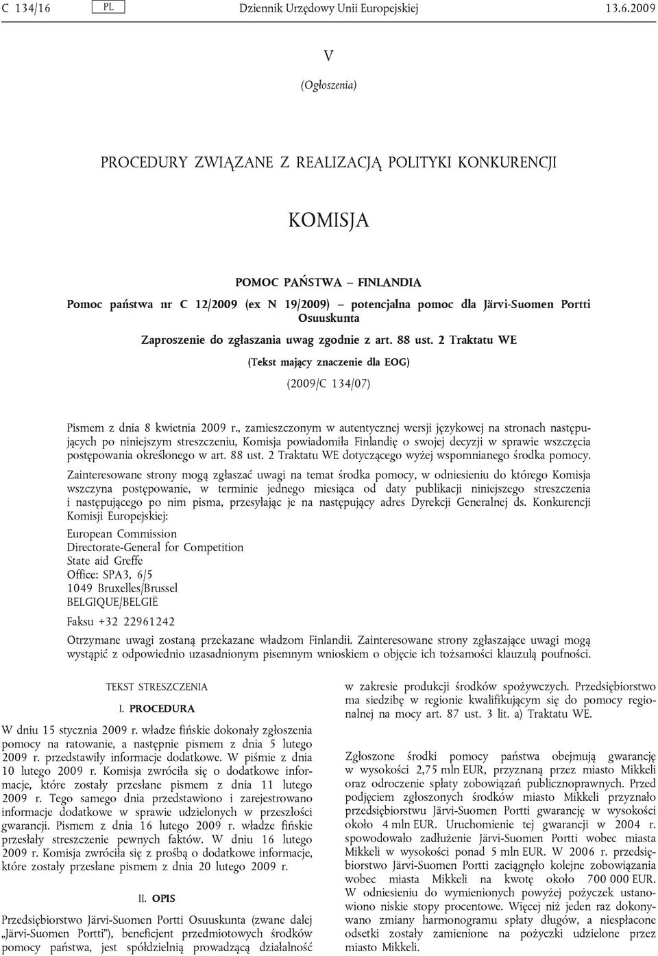 2009 V (Ogłoszenia) PROCEDURY ZWIĄZANE Z REALIZACJĄ POLITYKI KONKURENCJI KOMISJA POMOC PAŃSTWA FINLANDIA Pomoc państwa nr C 12/2009 (ex N 19/2009) potencjalna pomoc dla Järvi-Suomen Portti Osuuskunta