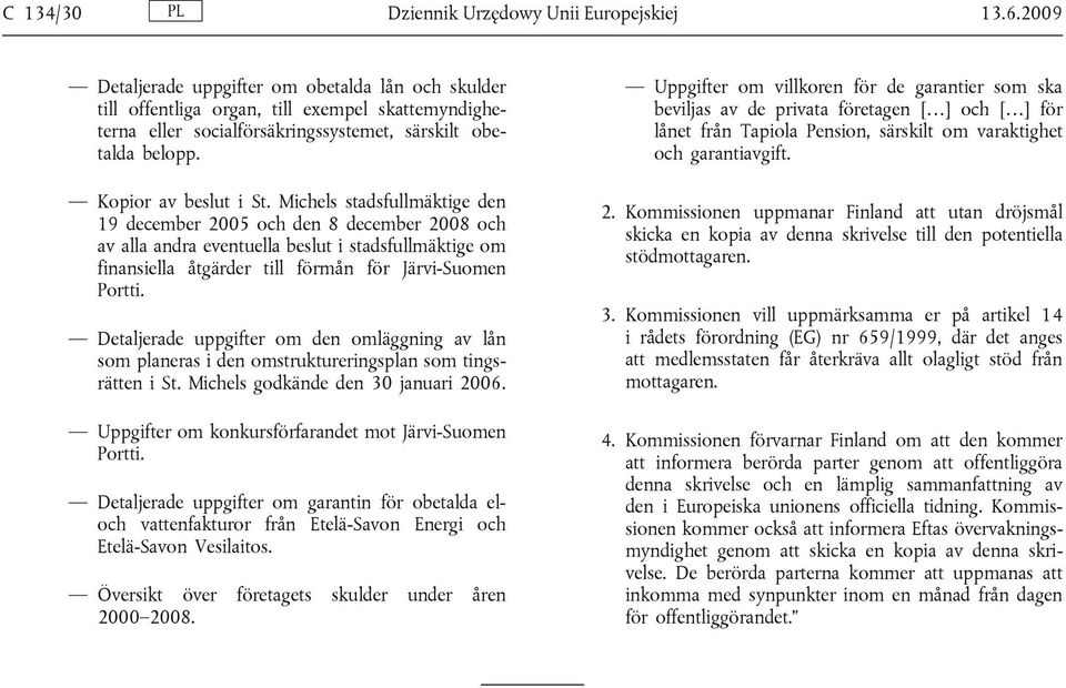 Michels stadsfullmäktige den 19 december 2005 och den 8 december 2008 och av alla andra eventuella beslut i stadsfullmäktige om finansiella åtgärder till förmån för Järvi-Suomen Portti.