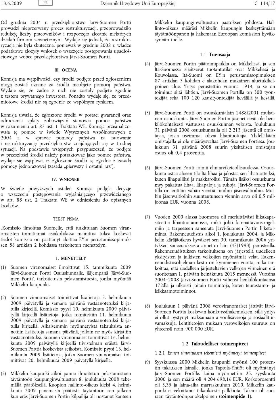 Wydaje się jednak, że restrukturyzacja nie była skuteczna, ponieważ w grudniu 2008 r.