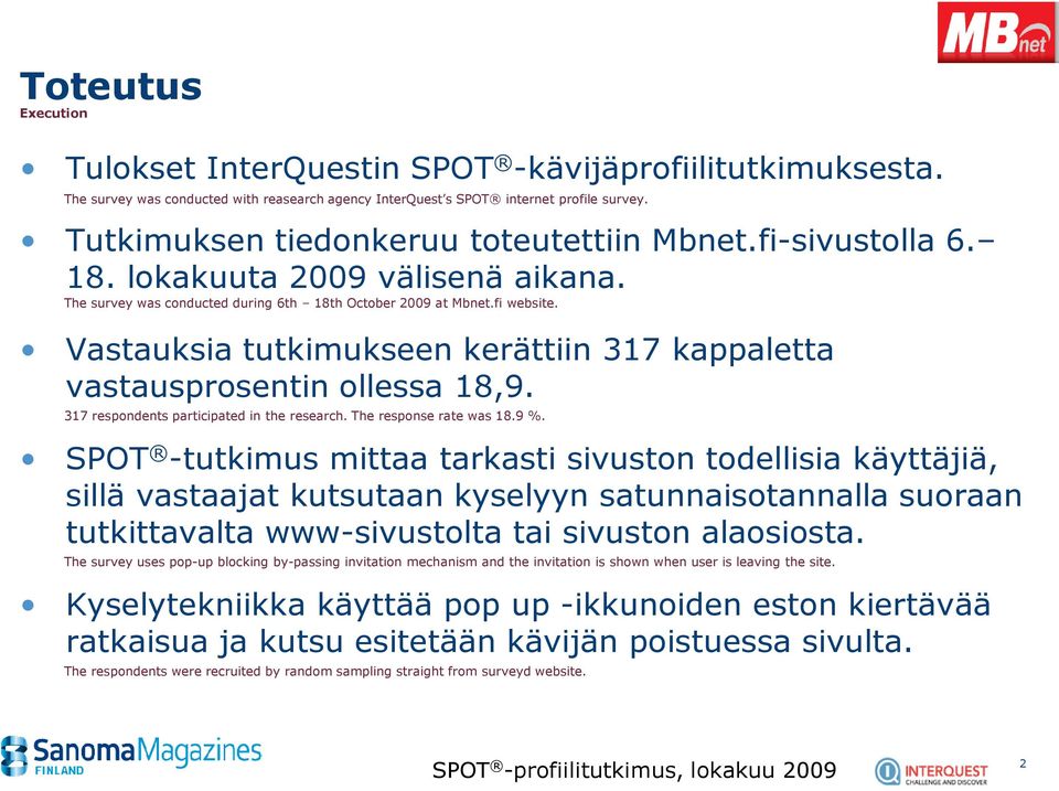 Vastauksia tutkimukseen kerättiin 317 kappaletta vastausprosentin ollessa 18,9. 317 respondents participated in the research. The response rate was 18.9 %.