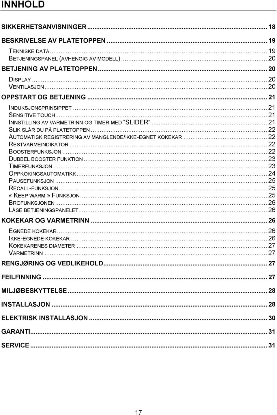 .. 22 AUTOMATISK REGISTRERING AV MANGLENDE/IKKE-EGNET KOKEKAR... 22 RESTVARMEINDIKATOR... 22 BOOSTERFUNKSJON... 22 DUBBEL BOOSTER FUNKTION... 23 TIMERFUNKSJON... 23 OPPKOKINGSAUTOMATIKK.