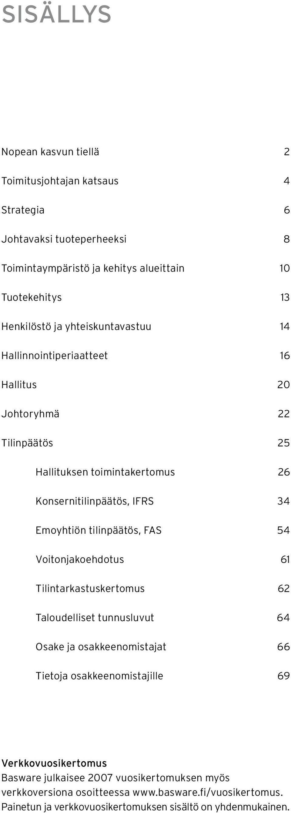 Emoyhtiön tilinpäätös, FAS 54 Voitonjakoehdotus 61 Tilintarkastuskertomus 62 Taloudelliset tunnusluvut 64 Osake ja osakkeenomistajat 66 Tietoja osakkeenomistajille 69