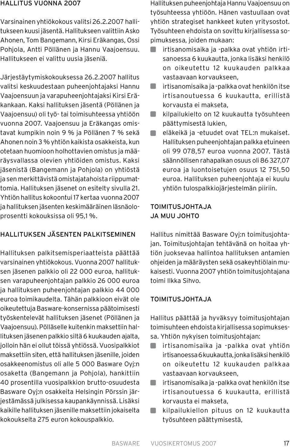 .2.2007 hallitus valitsi keskuudestaan puheenjohtajaksi Hannu Vaajoensuun ja varapuheenjohtajaksi Kirsi Eräkankaan.