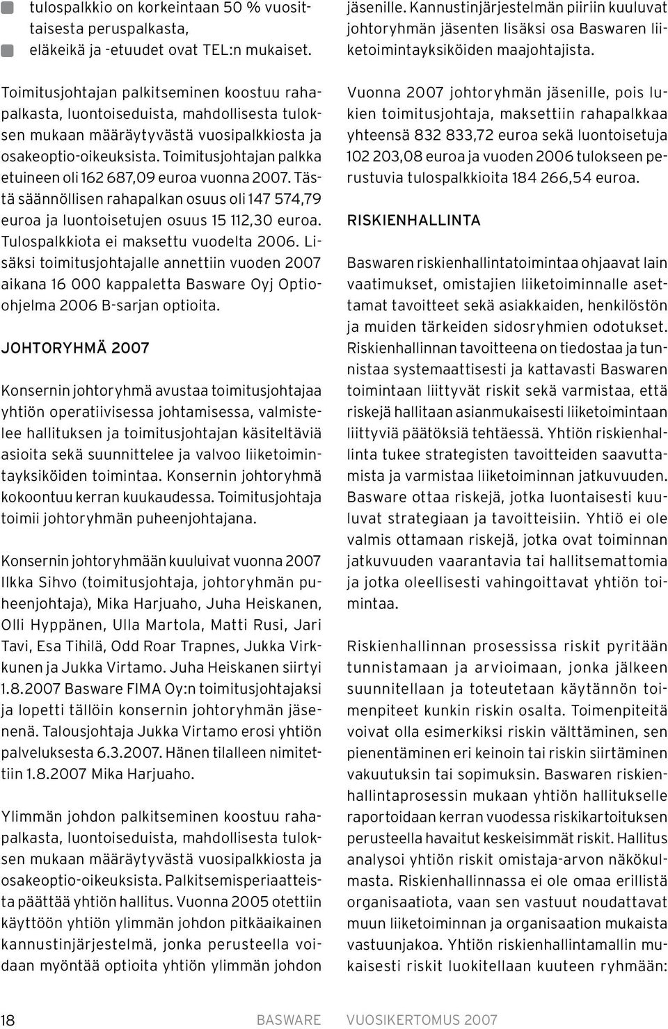 Toimitusjohtajan palkka etuineen oli 162 687,09 euroa vuonna 2007. Tästä säännöllisen rahapalkan osuus oli 147 574,79 euroa ja luontoisetujen osuus 15 112,30 euroa.