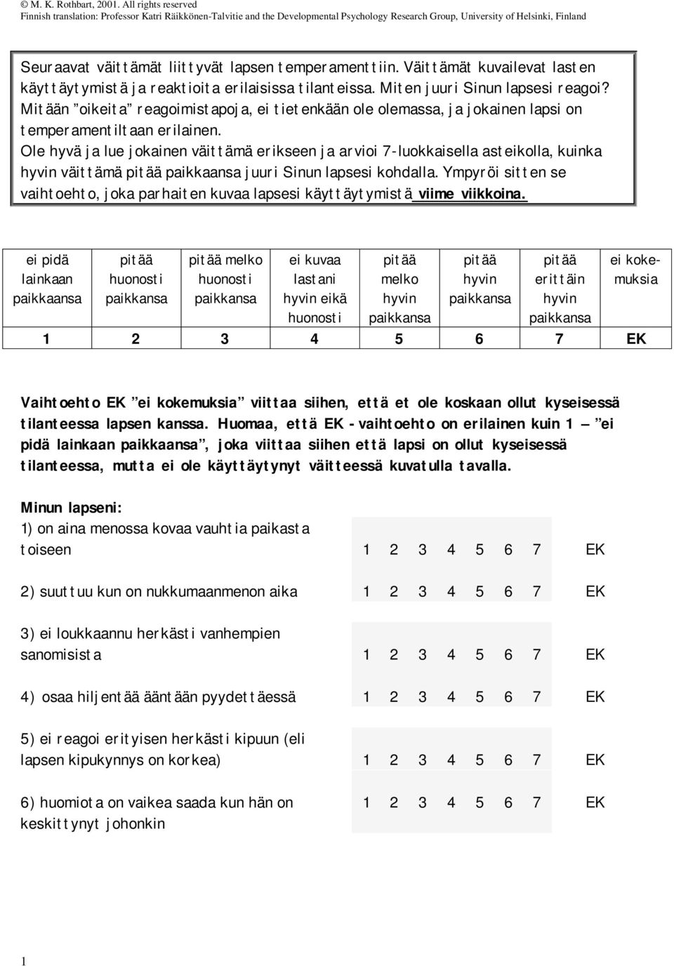 Ole hyvä ja lue jokainen väittämä erikseen ja arvioi 7-luokkaisella asteikolla, kuinka hyvin väittämä pitää paikkaansa juuri Sinun lapsesi kohdalla.