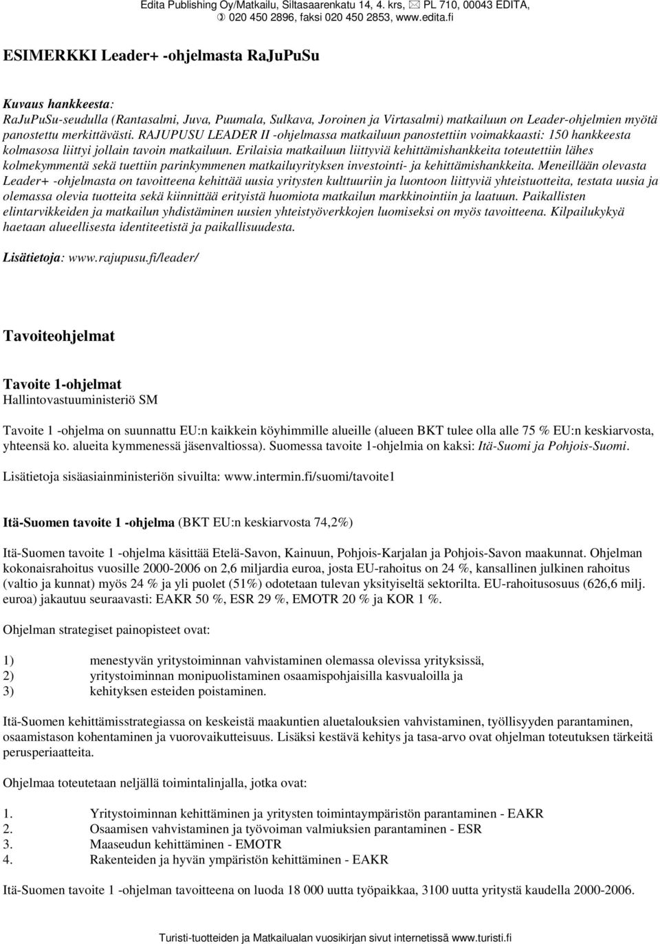 Erilaisia matkailuun liittyviä kehittämishankkeita toteutettiin lähes kolmekymmentä sekä tuettiin parinkymmenen matkailuyrityksen investointi- ja kehittämishankkeita.