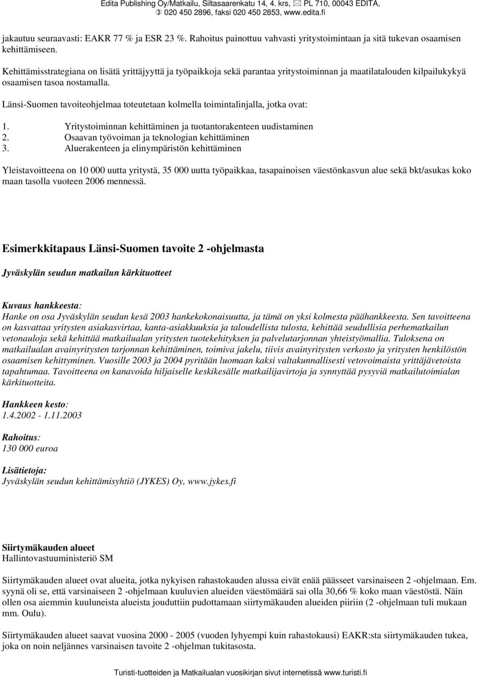 Länsi-Suomen tavoiteohjelmaa toteutetaan kolmella toimintalinjalla, jotka ovat: 1. Yritystoiminnan kehittäminen ja tuotantorakenteen uudistaminen 2. Osaavan työvoiman ja teknologian kehittäminen 3.