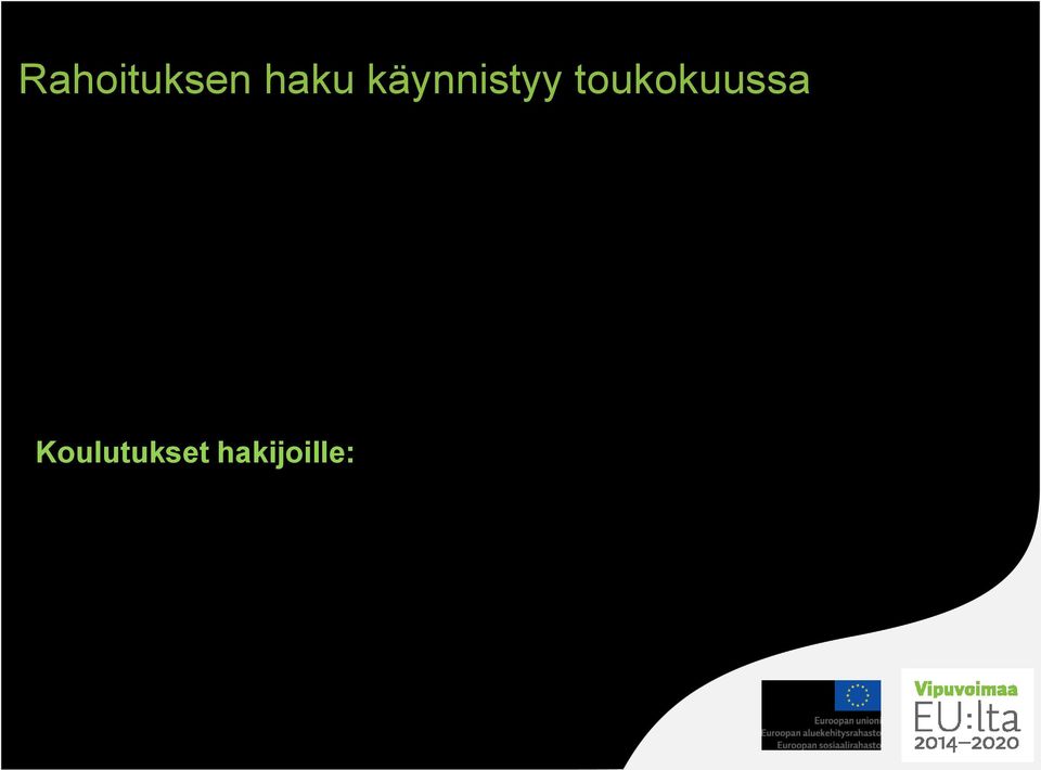 EURA2014-tietojärjestelmän kautta Koulutukset hakijoille: Pohjois-Pohjanmaan liitto ja Pohjois-Pohjanmaan ELY-keskus järjestävät: Kuusamo 7.4. kl 12-16 Kainuun ammattiopiston Kuusamon yksikön auditorio Oulu 9.